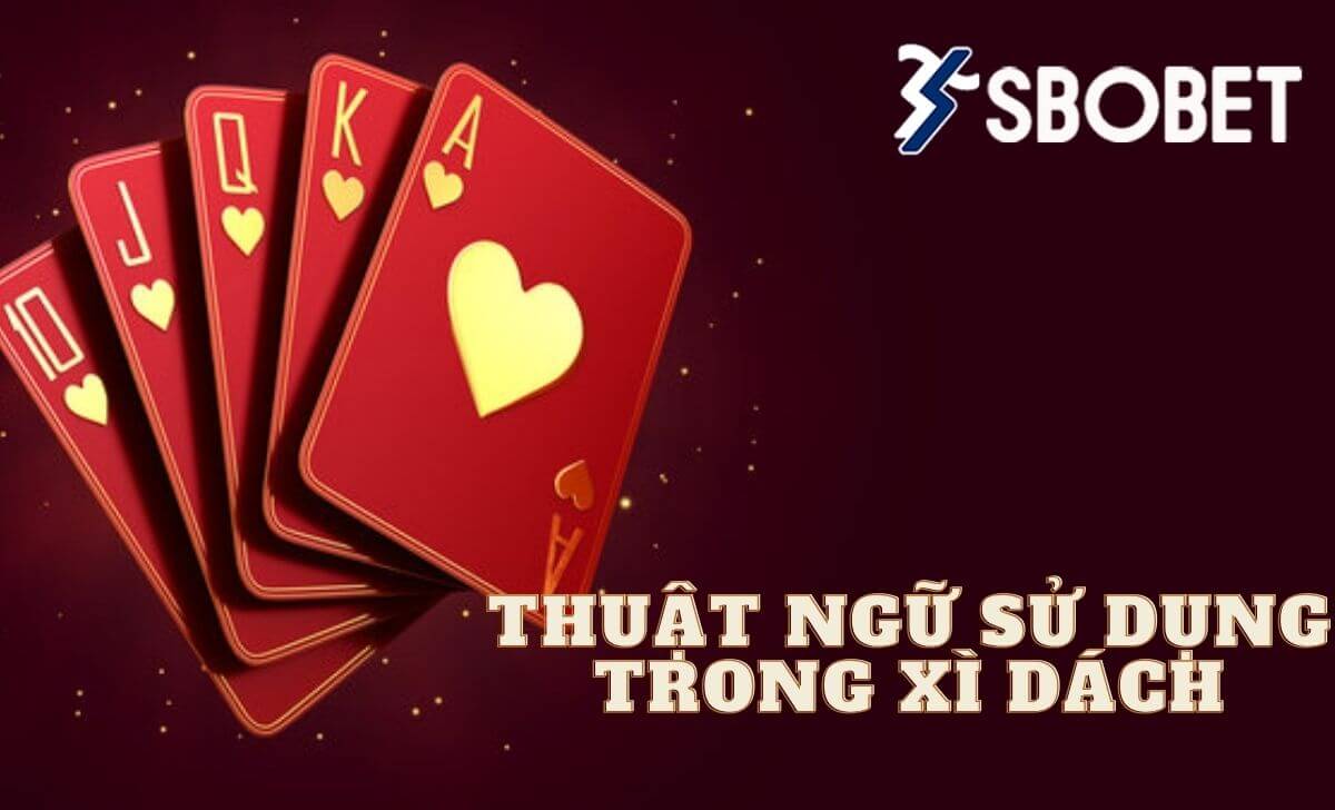 Các Thuật Ngữ Thường Dùng Trong Xì Dách