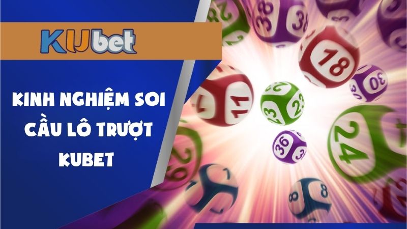 Kinh Nghiệm Soi Cầu Lô Trượt Kubet Cho Người Mới Bắt Đầu