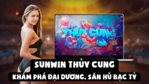 Sunwin Thủy Cung: Khám Phá Đại Dương, Săn Hũ Bạc Tỷ