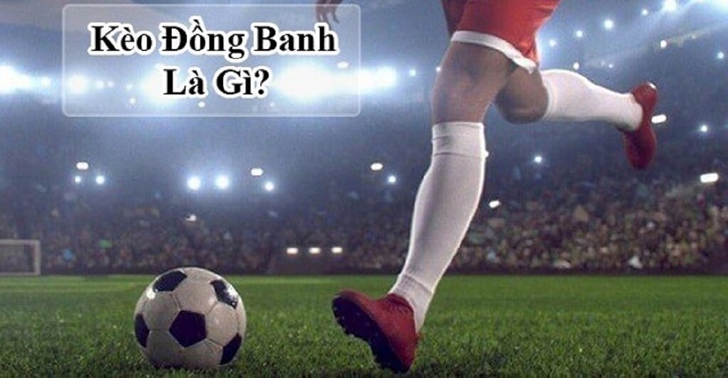 Định nghĩa chính xác kèo đồng banh
